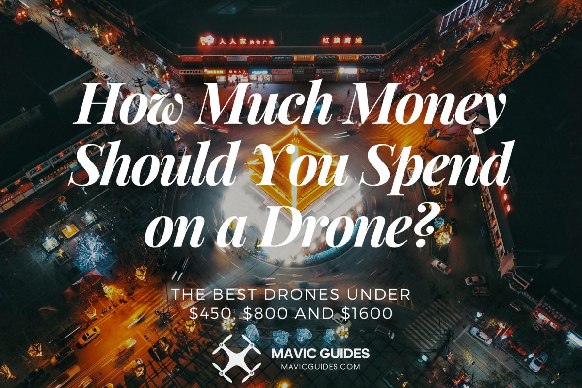 How Much Money Should You Spend on a Drone? The Best Drones Under $450, $800 and $1600
