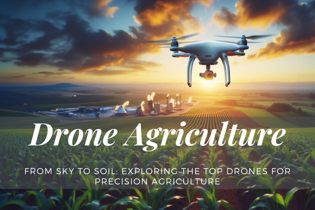 From Sky to Soil: Exploring the Top Drones for Precision Agriculture